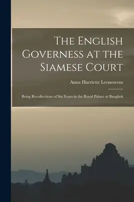 La institutriz inglesa en la corte siamesa: Recuerdos de seis años en el Palacio Real de Bangkok - The English Governess at the Siamese Court: Being Recollections of Six Years in the Royal Palace at Bangkok