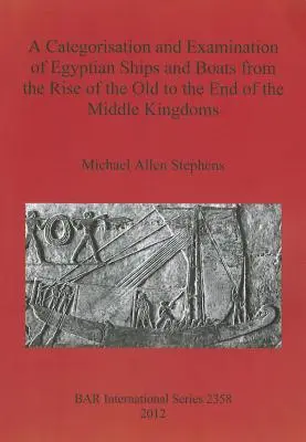 Categorización y examen de los barcos y botes egipcios desde el auge de los Reinos Antiguos hasta el final de los Reinos Medios - A Categorisation and Examination of Egyptian Ships and Boats from the Rise of the Old to the End of the Middle Kingdoms