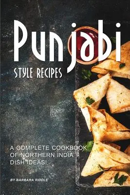 Recetas al Estilo Punjabi: ¡Un Libro de Cocina Completo con Ideas de Platos del Norte de la India! - Punjabi Style Recipes: A Complete Cookbook of Northern India Dish Ideas!