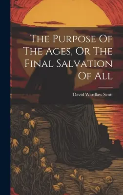 El propósito de los siglos, o la salvación final de todos - The Purpose Of The Ages, Or The Final Salvation Of All