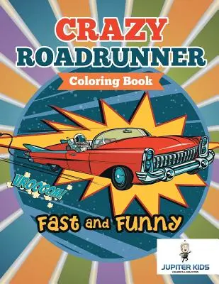 Rápido y divertido: Libro para colorear del Correcaminos Loco - Fast and Funny: Crazy Roadrunner Coloring Book
