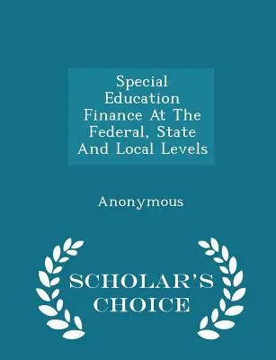 Financiación de la educación especial a nivel federal, estatal y local - Scholar's Choice Edition - Special Education Finance at the Federal, State and Local Levels - Scholar's Choice Edition