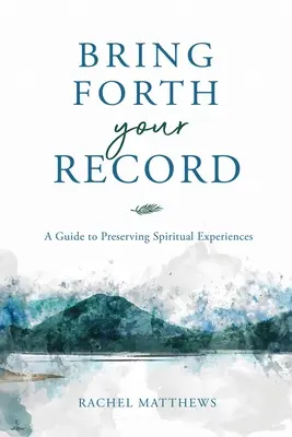 Saca a la luz tu registro: Guía para conservar las experiencias espirituales - Bring Forth Your Record: A Guide to Preserving Spiritual Experiences