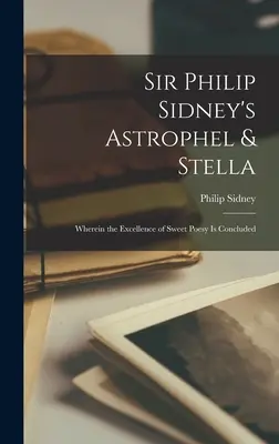 Astrophel & Stella de Sir Philip Sidney: Donde se concluye la excelencia de la dulce poesía - Sir Philip Sidney's Astrophel & Stella: Wherein the Excellence of Sweet Poesy Is Concluded