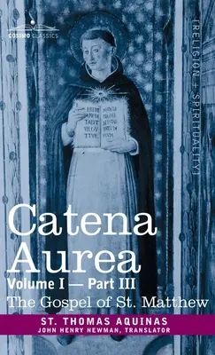 Catena Aurea: Comentario a los Cuatro Evangelios, Recopilación de las Obras de los Padres, Tomo I Parte 3 Evangelio de San Mateo - Catena Aurea: Commentary on the Four Gospels, Collected Out of the Works of the Fathers, Volume I Part 3 Gospel of St. Matthew