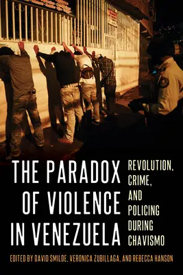 La paradoja de la violencia en Venezuela: Revolución, delincuencia y actuación policial durante el chavismo - The Paradox of Violence in Venezuela: Revolution, Crime, and Policing During Chavismo