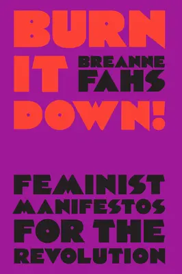 Quemadlo todo Manifiestos feministas para la revolución - Burn It Down!: Feminist Manifestos for the Revolution