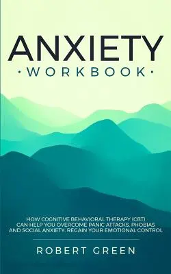 Anxiety Workbook: Cómo la Terapia Cognitivo Conductual (TCC) Puede Ayudarle a Superar los Ataques de Pánico, las Fobias y la Ansiedad Social. Recupere Su Emo - Anxiety Workbook: How Cognitive Behavioral Therapy (Cbt) Can Help You Overcome Panic Attacks, Phobias and Social Axiety. Regain Your Emo