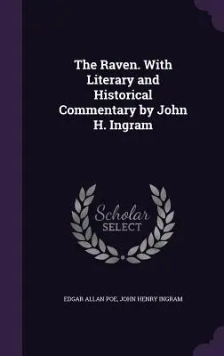 El cuervo. Con comentarios literarios e históricos de John H. Ingram - The Raven. With Literary and Historical Commentary by John H. Ingram