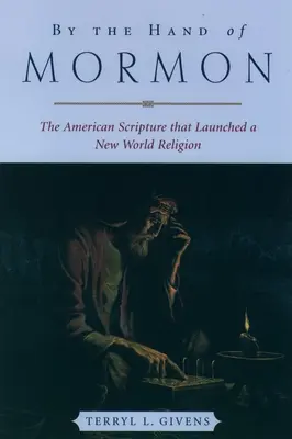 De la mano del mormón: La escritura estadounidense que lanzó una nueva religión mundial - By the Hand of Mormon: The American Scripture That Launched a New World Religion