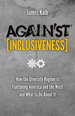 Contra la inclusión: Cómo el régimen de la diversidad está aplanando América y Occidente y qué hacer al respecto - Against Inclusiveness: How the Diversity Regime Is Flattening America and the West and What to Do about It