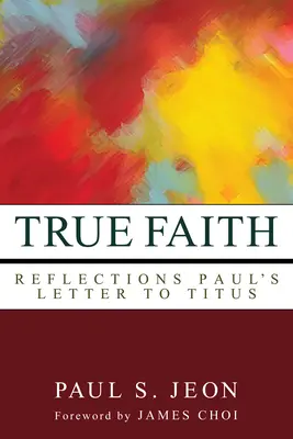 La verdadera fe: Reflexiones sobre la carta de Pablo a Tito - True Faith: Reflections on Paul's Letter to Titus