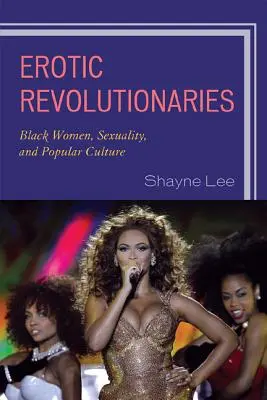 Revolucionarias eróticas: Mujeres negras, sexualidad y cultura popular - Erotic Revolutionaries: Black Women, Sexuality, and Popular Culture