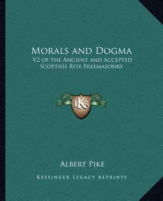 Moral y Dogma: V2 de la Masonería del Rito Escocés Antiguo y Aceptado - Morals and Dogma: V2 of the Ancient and Accepted Scottish Rite Freemasonry