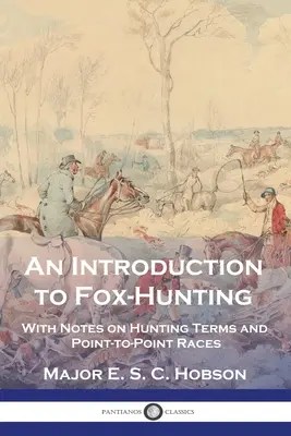 Introducción a la caza del zorro: Con notas sobre términos de caza y carreras punto a punto - An Introduction to Fox-Hunting: With Notes on Hunting Terms and Point-to-Point Races