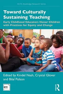 Toward Culturally Sustaining Teaching: Early Childhood Educators Honor Children with Practices for Equity and Change (Hacia una enseñanza culturalmente sostenible: los educadores de la primera infancia honran a los niños con prácticas para la equidad y el cambio) - Toward Culturally Sustaining Teaching: Early Childhood Educators Honor Children with Practices for Equity and Change