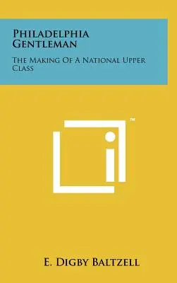 El caballero de Filadelfia: La formación de una clase alta nacional - Philadelphia Gentleman: The Making Of A National Upper Class