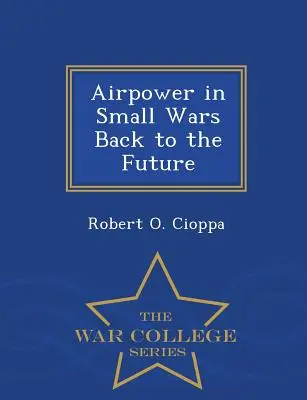 El poder aéreo en las guerras pequeñas Regreso al futuro - Serie Escuela Superior de Guerra - Airpower in Small Wars Back to the Future - War College Series