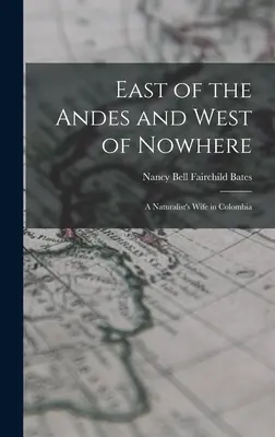 Al este de los Andes y al oeste de ninguna parte: la mujer de un naturalista en Colombia - East of the Andes and West of Nowhere: a Naturalist's Wife in Colombia