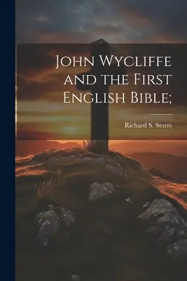 John Wycliffe y la primera Biblia inglesa; (Storrs Richard S. (Richard Salter)) - John Wycliffe and the First English Bible; (Storrs Richard S. (Richard Salter))