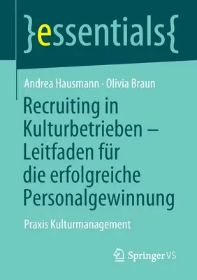 Recruiting in Kulturbetrieben - Leitfaden Fr Die Erfolgreiche Personalgewinnung: Praxis Kulturmanagement
