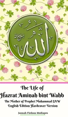 La Vida de Hazrat Aminah bint Wahb La Madre del Profeta Muhammad SAW Edición Inglesa Tapa Dura Versión - The Life of Hazrat Aminah bint Wahb The Mother of Prophet Muhammad SAW English Edition Hardcover Version