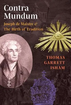 Contra Mundum: Joseph de Maistre y el nacimiento de la tradición - Contra Mundum: Joseph de Maistre & The Birth of Tradition