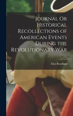 Diario o recuerdos históricos de los acontecimientos americanos durante la Guerra de la Independencia - Journal Or Historical Recollections of American Events During the Revolutionary War