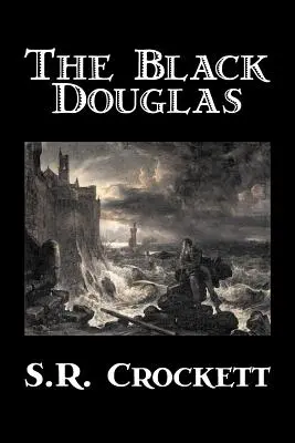 El Douglas negro de S. R. Crockett, Ficción, Histórico, Clásicos, Acción y aventura - The Black Douglas by S. R. Crockett, Fiction, Historical, Classics, Action & Adventure