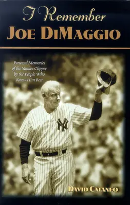 Recuerdo a Joe Dimaggio: Recuerdos personales del Clipper de los Yankees por las personas que mejor lo conocieron - I Remember Joe Dimaggio: Personal Memories of the Yankee Clipper by the People Who Knew Him Best