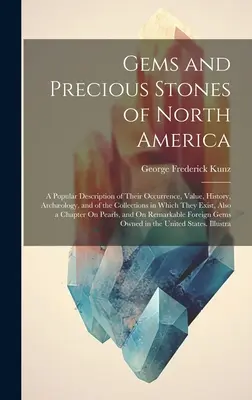 Gemas y piedras preciosas de América del Norte: Una descripción popular de su presencia, valor, historia, arqueología y de las colecciones en las que se encuentran. - Gems and Precious Stones of North America: A Popular Description of Their Occurrence, Value, History, Archology, and of the Collections in Which They