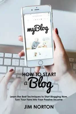 Cómo empezar un Blog: Aprende las Mejores Técnicas para Empezar a Bloguear Ahora. Convierte a tus Fans en tus Ingresos Pasivos - How to start a Blog: Learn the Best Techniques to Start Blogging Now. Turn Your Fans into Your Passive Income