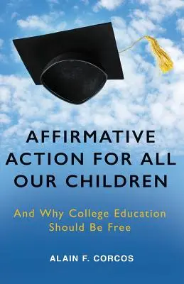 Acción afirmativa para todos nuestros hijos: Y por qué la educación universitaria debe ser gratuita - Affirmative Action for All Our Children: And Why College Education Should Be Free