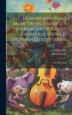 Humoresken [von] Mark Twain. bersetzt Von Margarete Jacobi, Henny Koch Und L. Ottmann [textrevision: Lotte Blaschke]. - Humoresken [von] Mark Twain. bersetzt Von Margarete Jacobi, Henny Koch Und L. Ottmann [textrevision: Lotte Blaschke]