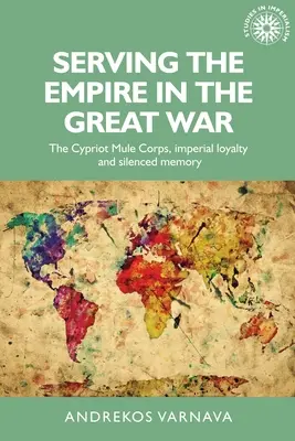 Serving the Empire in the Great War: The Cypriot Mule Corps, Imperial Loyalty and Silenced Memory (Al servicio del Imperio en la Gran Guerra: el cuerpo de mulas chipriota, lealtad imperial y memoria silenciada) - Serving the Empire in the Great War: The Cypriot Mule Corps, Imperial Loyalty and Silenced Memory