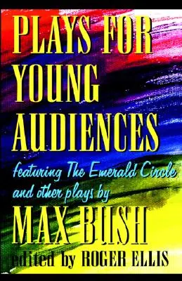 Obras para jóvenes de Max Bush: Antología de obras seleccionadas para el público juvenil - Plays for Young Audiences by Max Bush: An Anthology of Selected Plays for Young Audiences