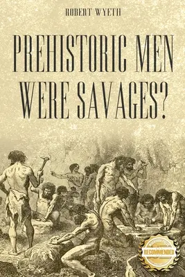 ¿Los hombres prehistóricos eran salvajes? - Prehistoric Men Were Savages?