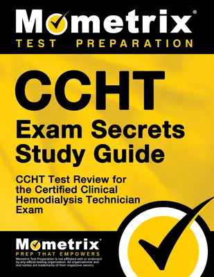 Ccht Exam Secrets Study Guide: Ccht Test Review for the Certified Clinical Hemodialysis Technician Exam. - Ccht Exam Secrets Study Guide: Ccht Test Review for the Certified Clinical Hemodialysis Technician Exam