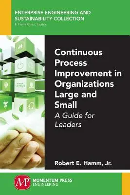Mejora continua de procesos en organizaciones grandes y pequeñas: Guía para líderes - Continuous Process Improvement in Organizations Large and Small: A Guide for Leaders