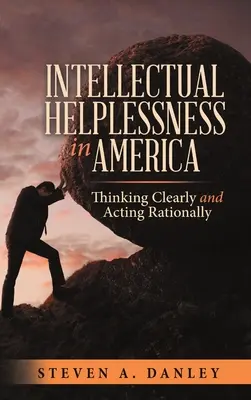 Indefensión intelectual en Estados Unidos: Pensar con claridad y actuar con racionalidad - Intellectual Helplessness in America: Thinking Clearly and Acting Rationally