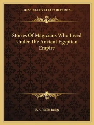 Historias de magos que vivieron bajo el antiguo imperio egipcio - Stories Of Magicians Who Lived Under The Ancient Egyptian Empire