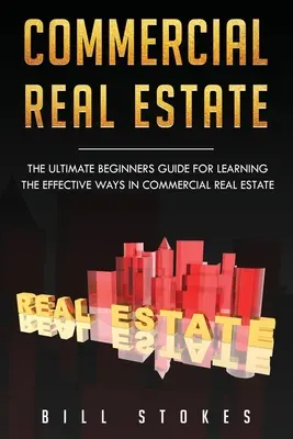 Commercial Real Estate: The Ultimate Beginner's Guide for Learning the Effective Ways in Commercial Real Estate (en inglés) - Commercial Real Estate: The Ultimate Beginner's Guide for Learning the Effective Ways in Commercial Real Estate