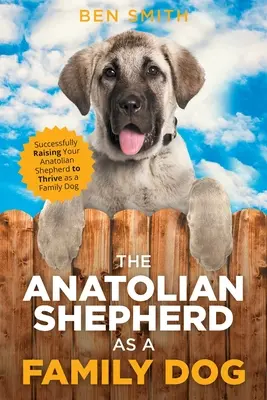 El pastor de Anatolia como perro de familia: Cómo criar con éxito a su pastor de Anatolia para que prospere como perro de familia - The Anatolian Shepherd as a Family Dog: Successfully Raising Your Anatolian Shepherd to Thrive as a Family Dog