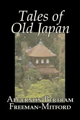 Cuentos del antiguo Japón por Algernon Bertram Freeman-Mitford, Ficción, Leyendas, Mitos y Fábulas - Tales of Old Japan by Algernon Bertram Freeman-Mitford, Fiction, Legends, Myths, & Fables