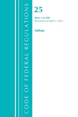 Code of Federal Regulations, Title 25 Indians 1-299, Revisado a partir del 1 de abril de 2021 (Oficina del Registro Federal (U S )) - Code of Federal Regulations, Title 25 Indians 1-299, Revised as of April 1, 2021 (Office of the Federal Register (U S ))