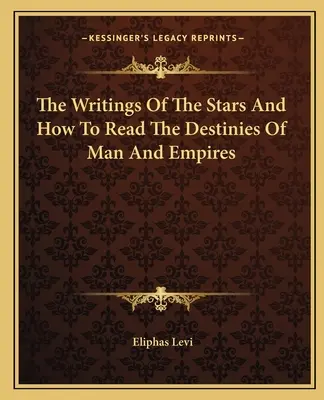 Los Escritos De Las Estrellas Y Cómo Leer Los Destinos Del Hombre Y De Los Imperios - The Writings Of The Stars And How To Read The Destinies Of Man And Empires