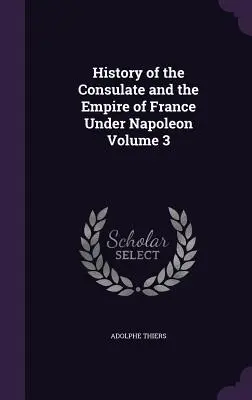 Historia del Consulado y del Imperio de Francia bajo Napoleón Tomo 3 - History of the Consulate and the Empire of France Under Napoleon Volume 3