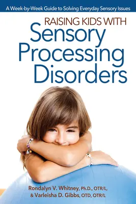Cómo educar a niños con trastornos del procesamiento sensorial: Guía semanal para resolver los problemas sensoriales cotidianos - Raising Kids With Sensory Processing Disorders: A Week-by-Week Guide to Solving Everyday Sensory Issues