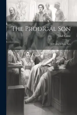 El hijo pródigo: Un drama en cuatro actos - The Prodigal Son: A Drama in Four Acts