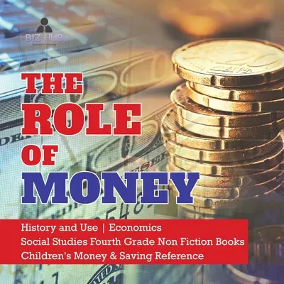 El papel del dinero Historia y uso Economía Estudios sociales Cuarto curso Libros de no ficción Dinero y ahorro para niños Referencia - The Role of Money History and Use Economics Social Studies Fourth Grade Non Fiction Books Children's Money & Saving Reference